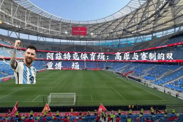 阿兹特克体育场:高原与赛制的双重博弈场