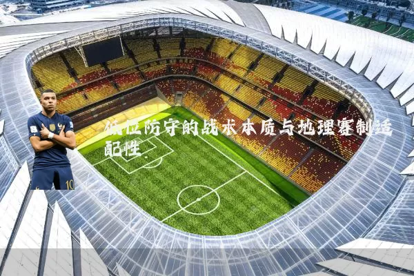 低位防守的战术本质与地理赛制适配性