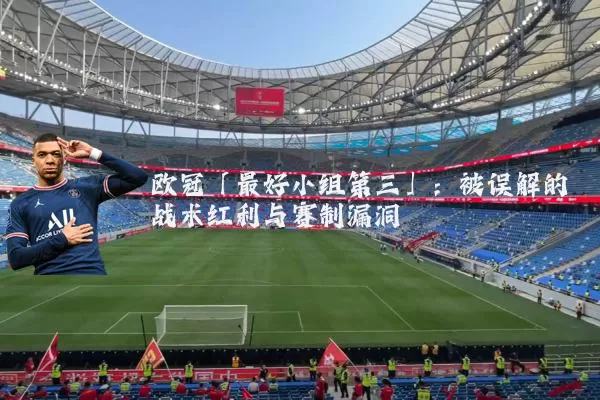 欧冠「最好小组第三」:被误解的战术红利与赛制漏洞
